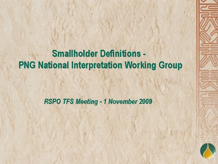 Smallholder Definitions PNG National Interpretation Working Group RSPO TFS Meeting - 1 November 2009