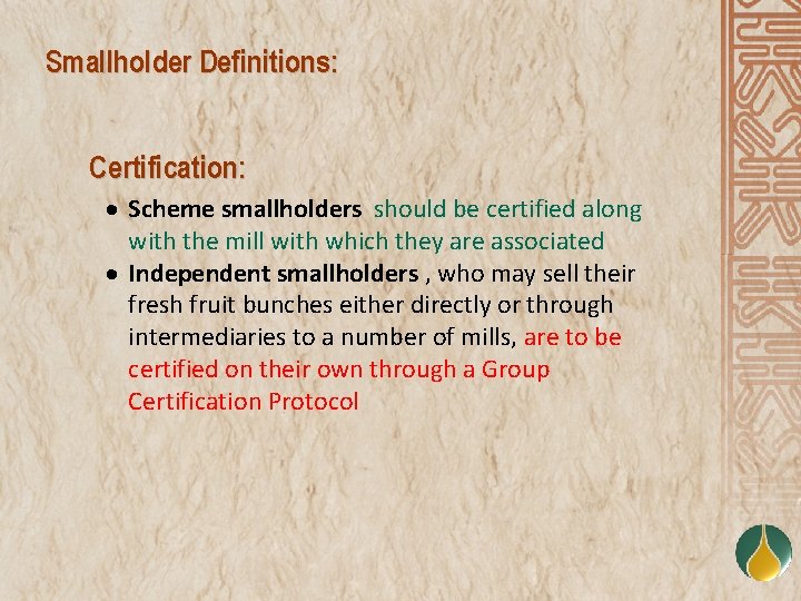Smallholder Definitions: Certification: · Scheme smallholders should be certified along with the mill with