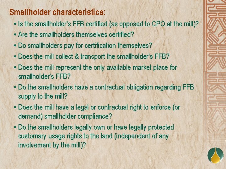 Smallholder characteristics: • Is the smallholder's FFB certified (as opposed to CPO at the