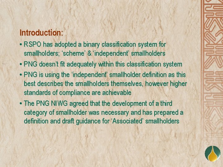 Introduction: • RSPO has adopted a binary classification system for smallholders; ‘scheme’ & ‘independent’