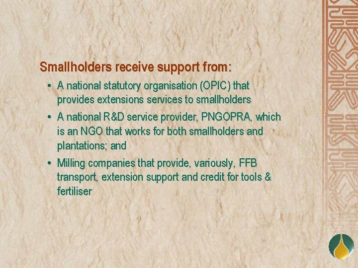 Smallholders receive support from: • A national statutory organisation (OPIC) that provides extensions services