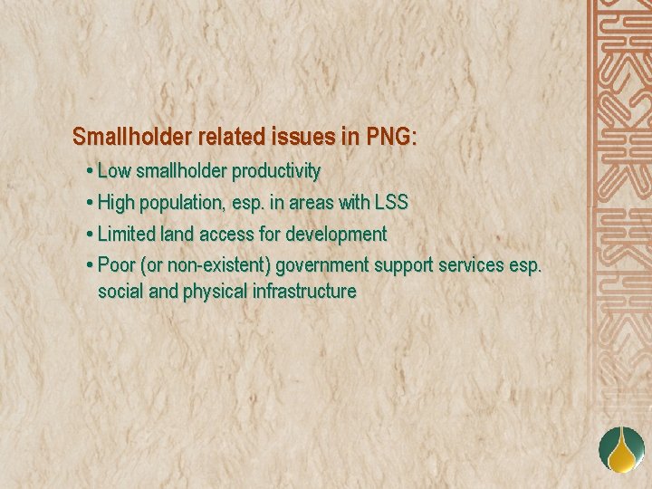 Smallholder related issues in PNG: • Low smallholder productivity • High population, esp. in