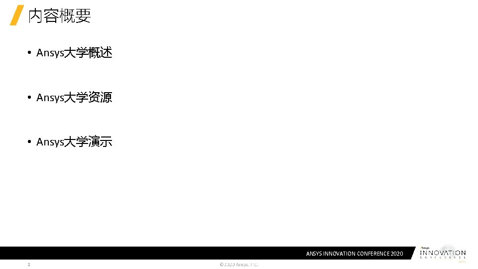 内容概要 • Ansys大学概述 • Ansys大学资源 • Ansys大学演示 ANSYS INNOVATION CONFERENCE 2020 2 