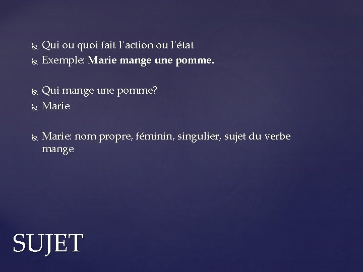  Qui ou quoi fait l’action ou l’état Exemple: Marie mange une pomme. Qui