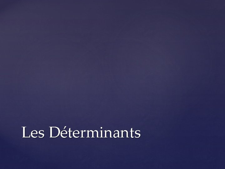 Les Déterminants 