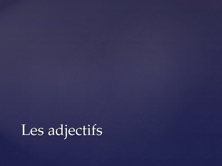 Les adjectifs 