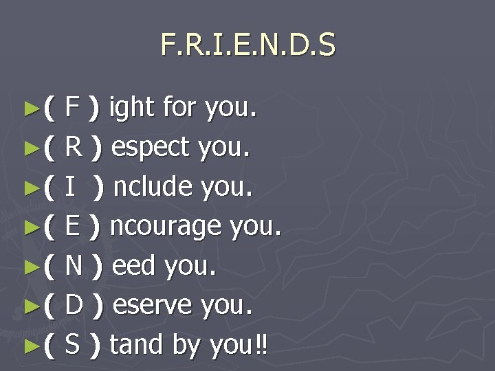 F. R. I. E. N. D. S ►( F ) ight for you. ►(