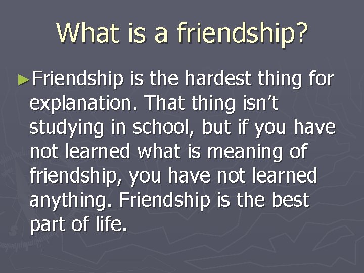 What is a friendship? ►Friendship is the hardest thing for explanation. That thing isn’t