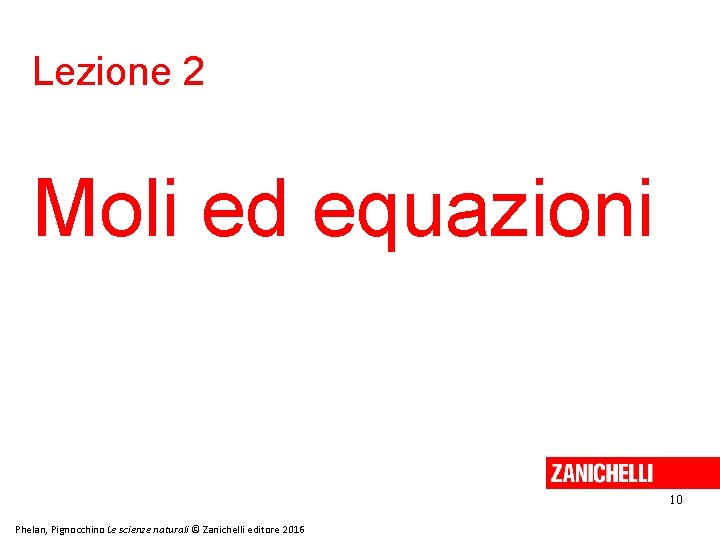Lezione 2 Moli ed equazioni 10 Phelan, Pignocchino Le scienze naturali © Zanichelli editore