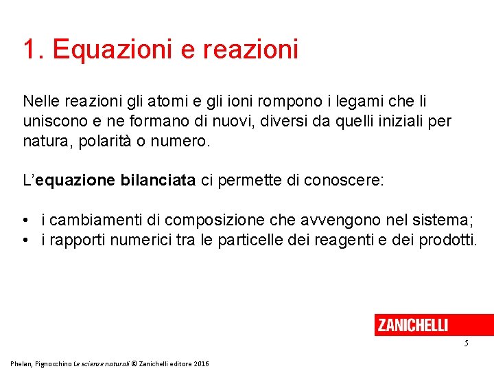 1. Equazioni e reazioni Nelle reazioni gli atomi e gli ioni rompono i legami