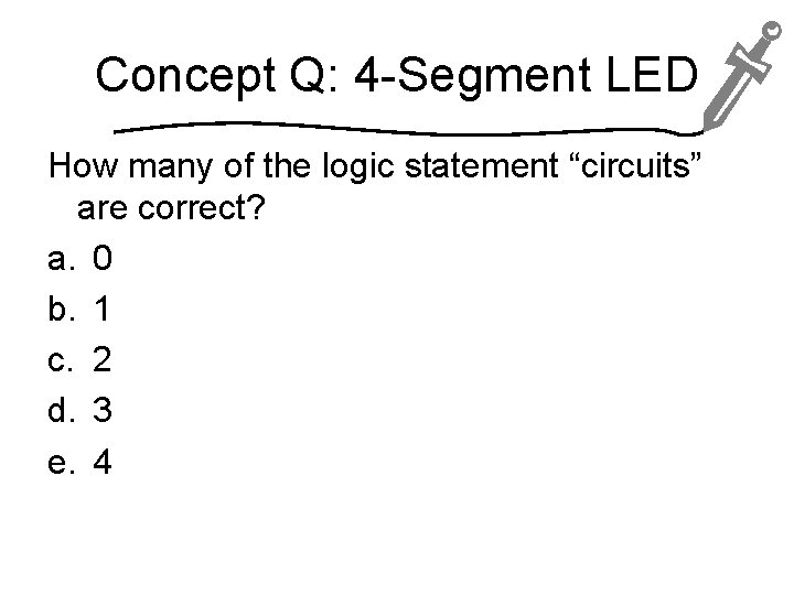 Concept Q: 4 -Segment LED How many of the logic statement “circuits” are correct?