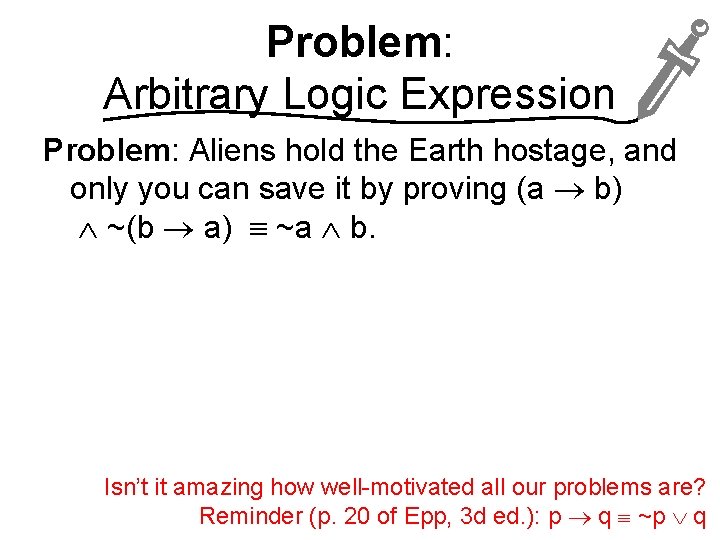 Problem: Arbitrary Logic Expression Problem: Aliens hold the Earth hostage, and only you can