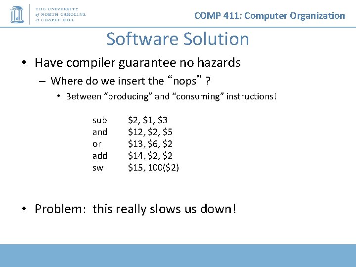 COMP 411: Computer Organization Software Solution • Have compiler guarantee no hazards – Where