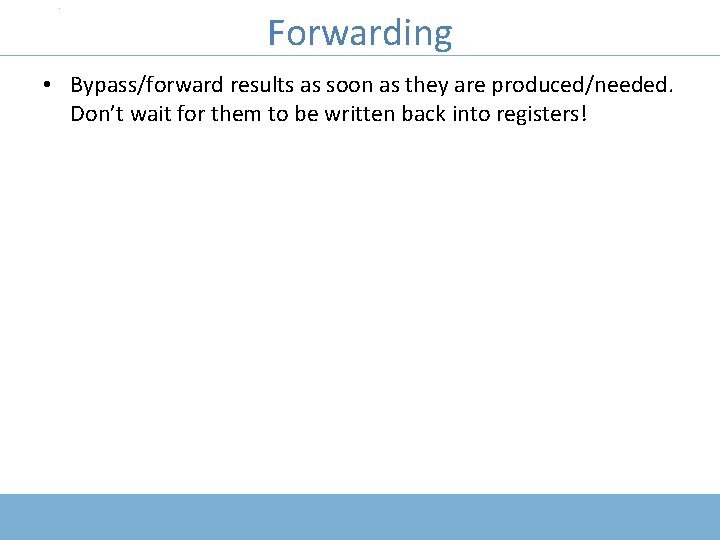 COMP 411: Computer Organization Forwarding • Bypass/forward results as soon as they are produced/needed.