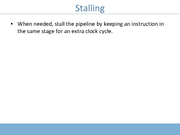 COMP 411: Computer Organization Stalling • When needed, stall the pipeline by keeping an
