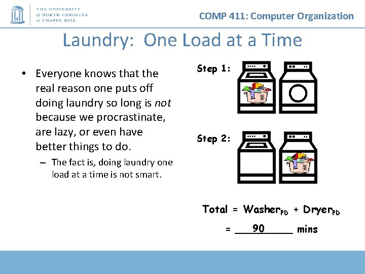 COMP 411: Computer Organization Laundry: One Load at a Time • Everyone knows that