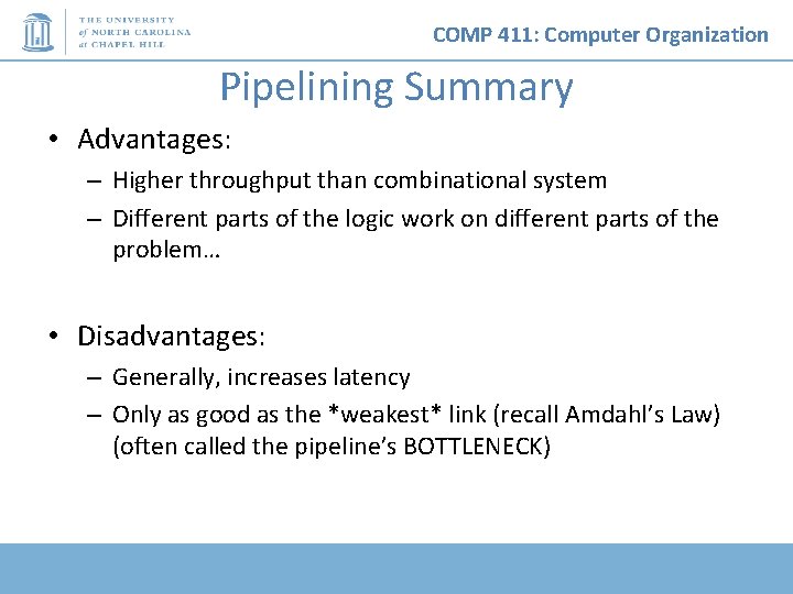 COMP 411: Computer Organization Pipelining Summary • Advantages: – Higher throughput than combinational system