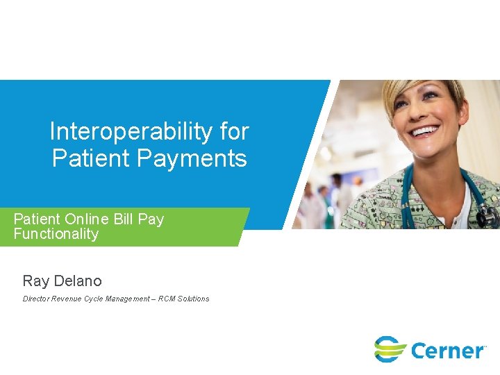 Interoperability for Patient Payments Patient Online Bill Pay Functionality Ray Delano Director Revenue Cycle