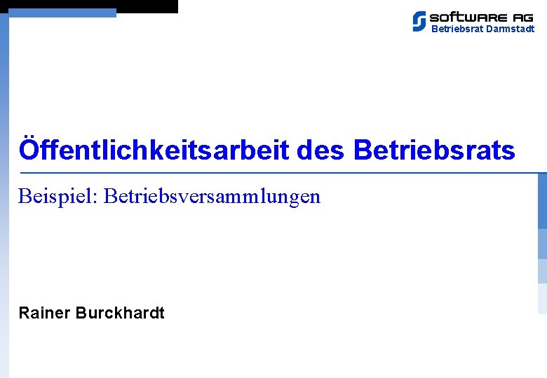 Betriebsrat Darmstadt Öffentlichkeitsarbeit des Betriebsrats Beispiel: Betriebsversammlungen Rainer Burckhardt 