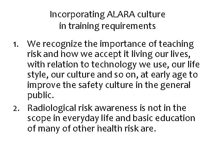 Incorporating ALARA culture in training requirements 1. We recognize the importance of teaching risk