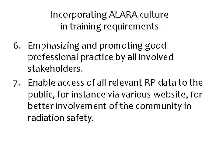 Incorporating ALARA culture in training requirements 6. Emphasizing and promoting good professional practice by