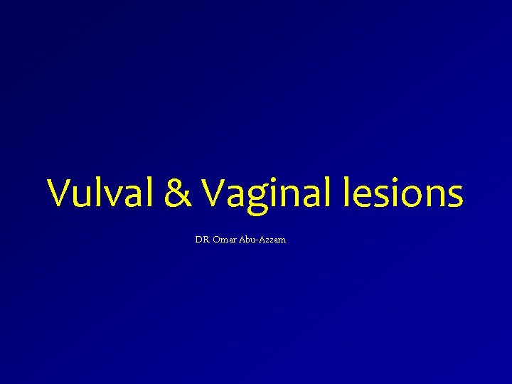 Vulval & Vaginal lesions DR Omar Abu-Azzam 