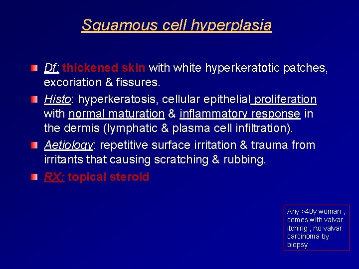 Squamous cell hyperplasia Df: thickened skin with white hyperkeratotic patches, excoriation & fissures. Histo: