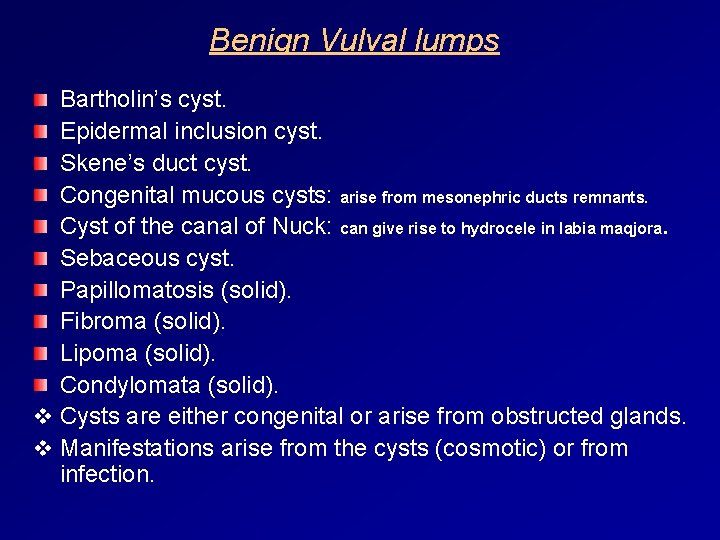 Benign Vulval lumps Bartholin’s cyst. Epidermal inclusion cyst. Skene’s duct cyst. Congenital mucous cysts: