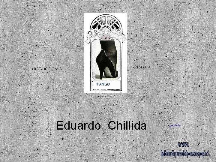 PRESENTA PRODUCCIONES TANGO Eduardo Chillida pablob 