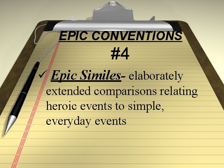 EPIC CONVENTIONS #4 ü Epic Similes- elaborately extended comparisons relating heroic events to simple,