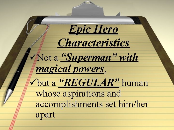 Epic Hero Characteristics üNot a “Superman” with magical powers, übut a “REGULAR” human whose