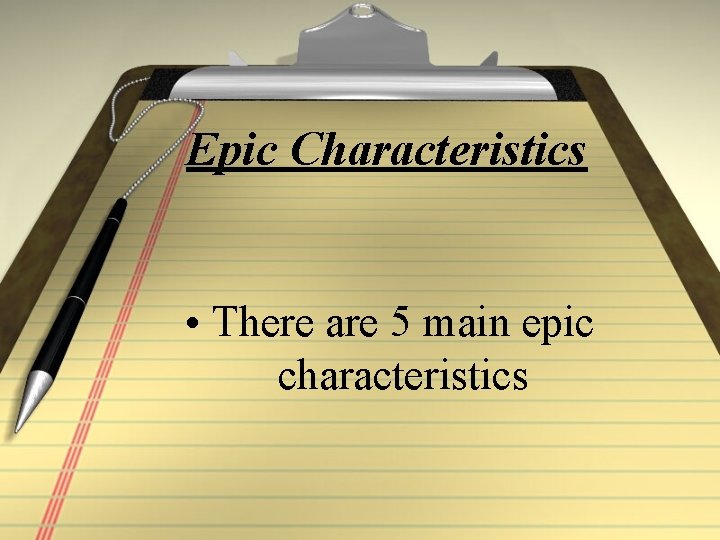 Epic Characteristics • There are 5 main epic characteristics 