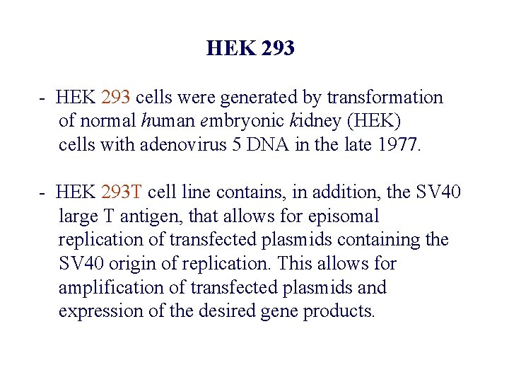 HEK 293 - HEK 293 cells were generated by transformation of normal human embryonic