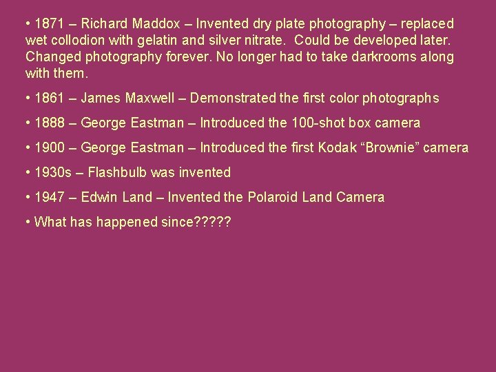 • 1871 – Richard Maddox – Invented dry plate photography – replaced wet • 1871 – Richard Maddox – Invented dry plate photography – replaced wet