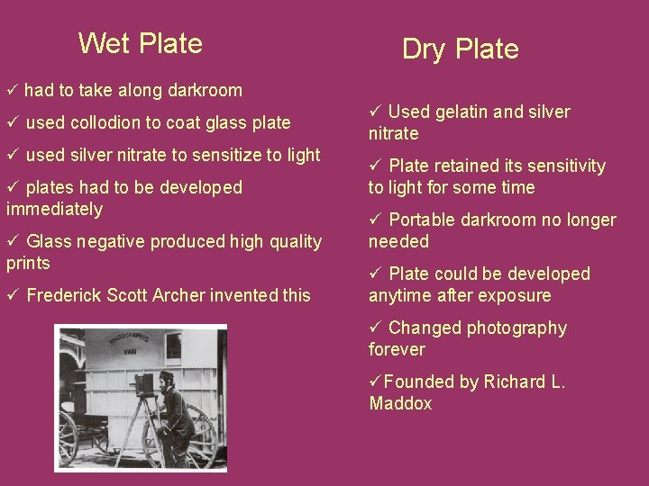 Wet Plate Dry Plate ü had to take along darkroom ü used collodion to