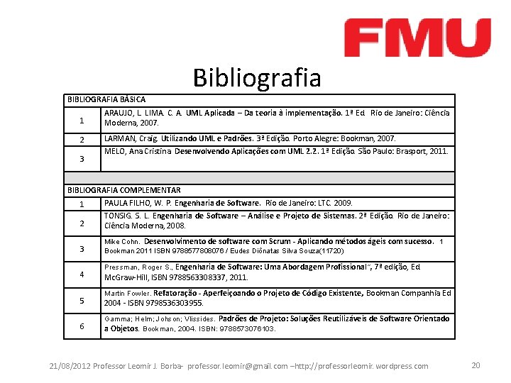 Bibliografia BIBLIOGRAFIA BÁSICA 1 ARAUJO, L. LIMA. C. A. UML Aplicada – Da teoria