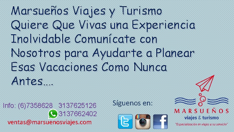 Marsueños Viajes y Turismo Quiere Que Vivas una Experiencia Inolvidable Comunícate con Nosotros para