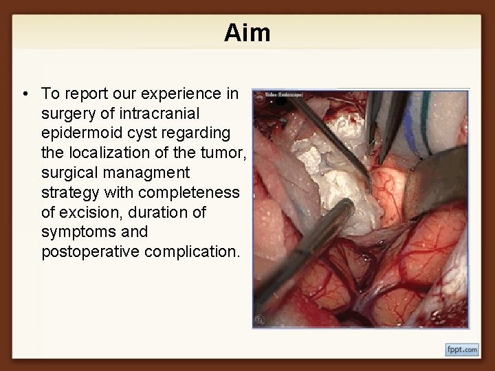 Aim • To report our experience in surgery of intracranial epidermoid cyst regarding the