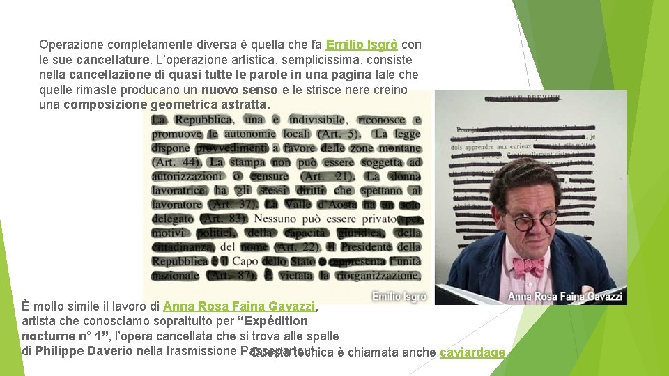 Operazione completamente diversa è quella che fa Emilio Isgrò con le sue cancellature. L’operazione