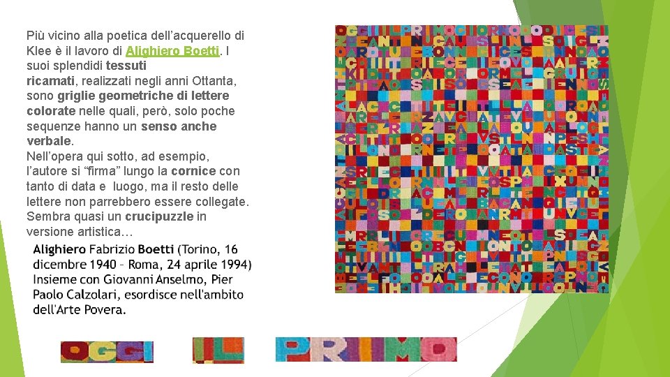 Più vicino alla poetica dell’acquerello di Klee è il lavoro di Alighiero Boetti. I