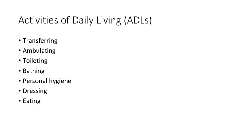 Activities of Daily Living (ADLs) • Transferring • Ambulating • Toileting • Bathing •