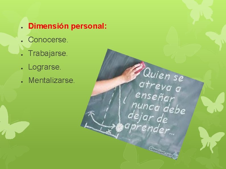 ● Dimensión personal: ● Conocerse. ● Trabajarse. ● Lograrse. ● Mentalizarse. ● Dimensión personal: ● Conocerse. ● Trabajarse. ● Lograrse. ● Mentalizarse.