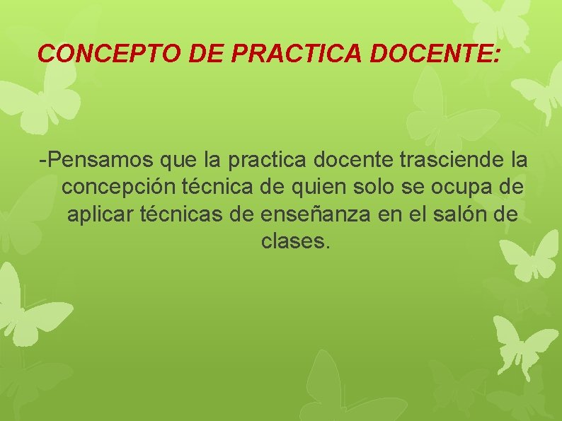 CONCEPTO DE PRACTICA DOCENTE: -Pensamos que la practica docente trasciende la concepción técnica de CONCEPTO DE PRACTICA DOCENTE: -Pensamos que la practica docente trasciende la concepción técnica de