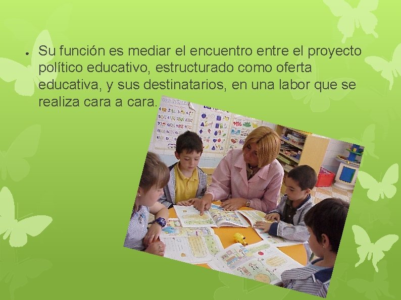 ● Su función es mediar el encuentro entre el proyecto político educativo, estructurado como ● Su función es mediar el encuentro entre el proyecto político educativo, estructurado como