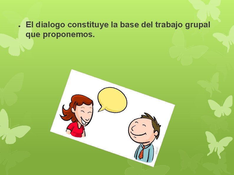 ● El dialogo constituye la base del trabajo grupal que proponemos. ● El dialogo constituye la base del trabajo grupal que proponemos.