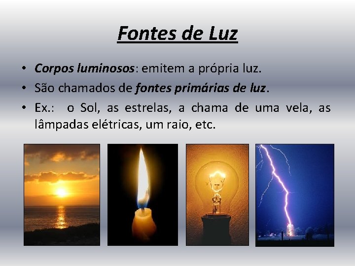 Fontes de Luz • Corpos luminosos: emitem a própria luz. • São chamados de