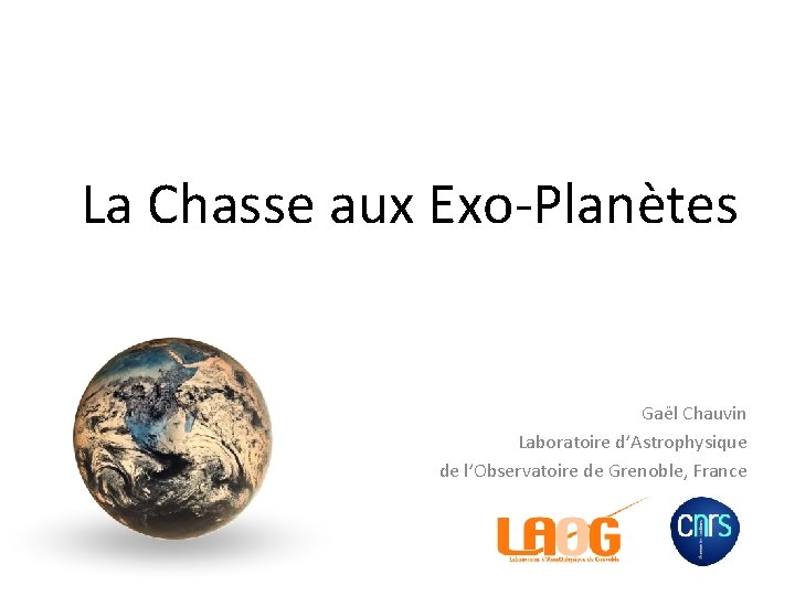 La Chasse aux Exo-Planètes Gaël Chauvin Laboratoire d’Astrophysique de l’Observatoire de Grenoble, France 