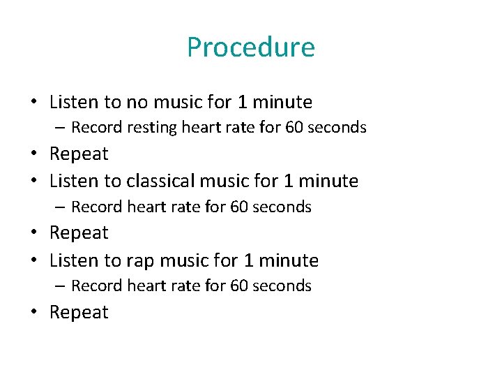 Procedure • Listen to no music for 1 minute – Record resting heart rate