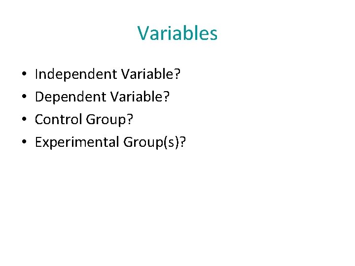 Variables • • Independent Variable? Dependent Variable? Control Group? Experimental Group(s)? 