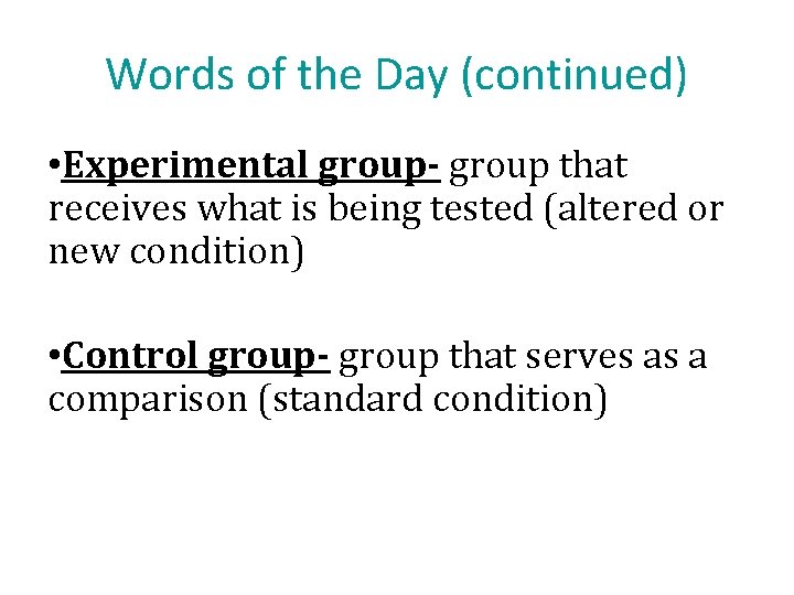 Words of the Day (continued) • Experimental group- group that receives what is being